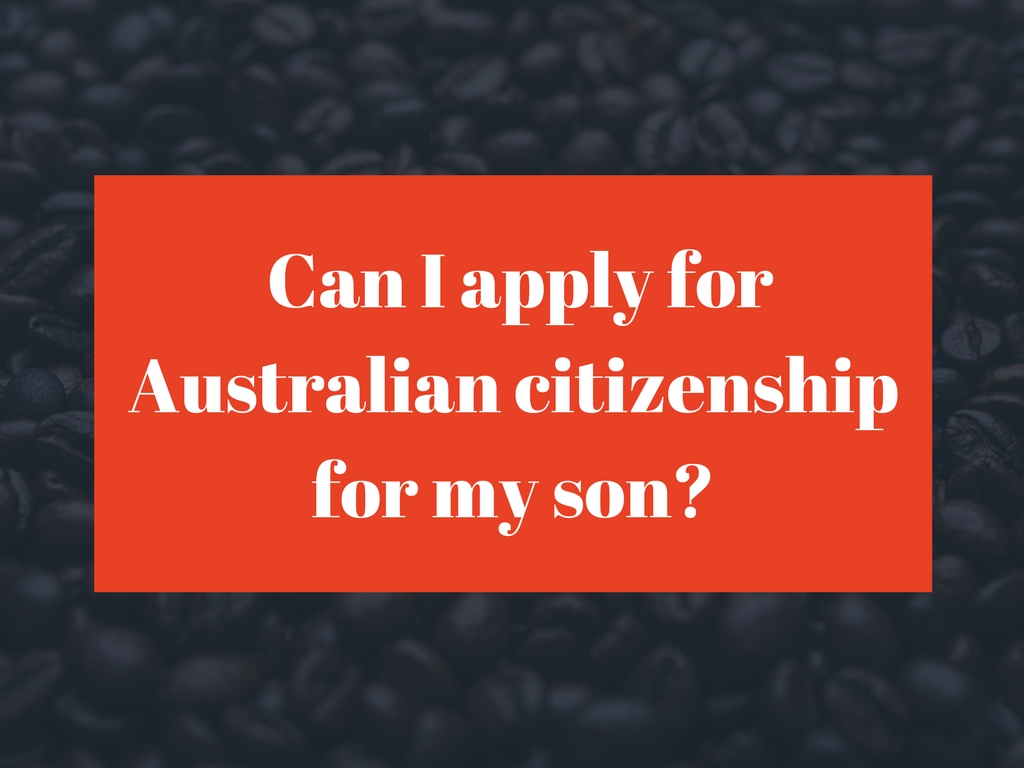 Australian Citizenship By Descent – Can I apply for Australian citizenship for my son?