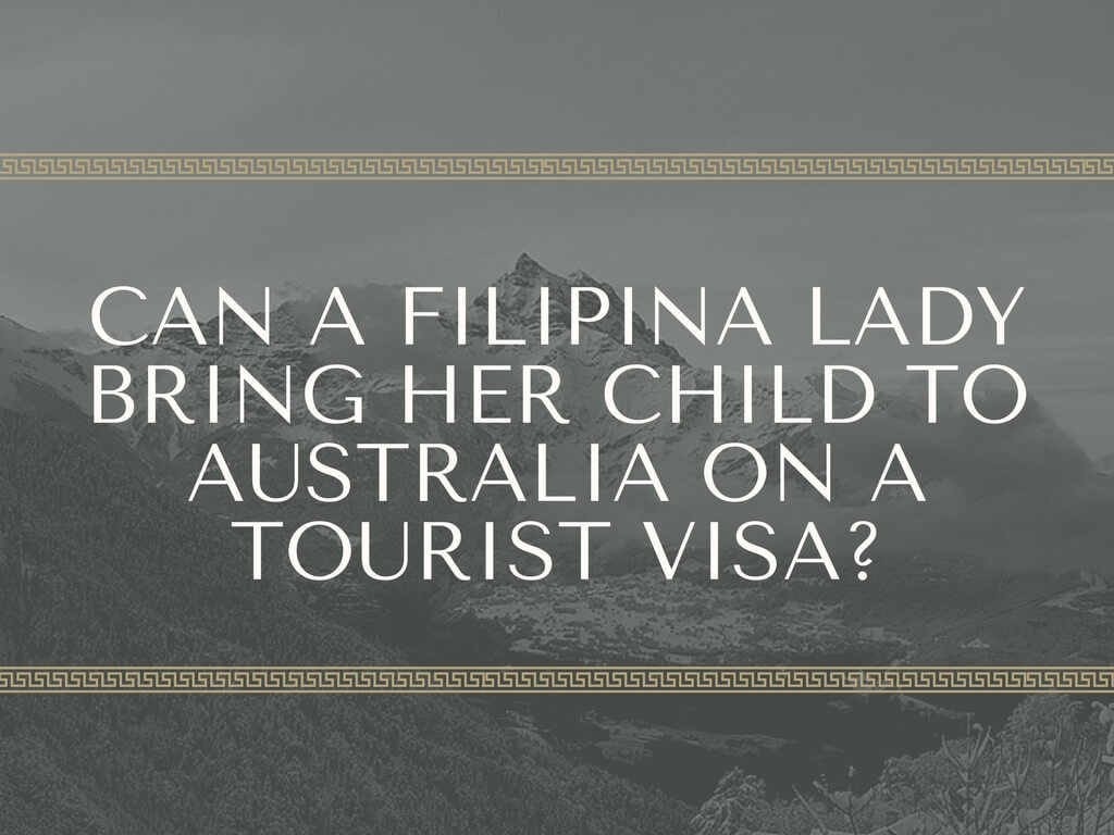 Can a Filipina lady bring her child to Australia on a tourist visa?