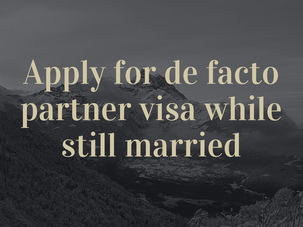 Can we apply for de facto partner visa while still married?