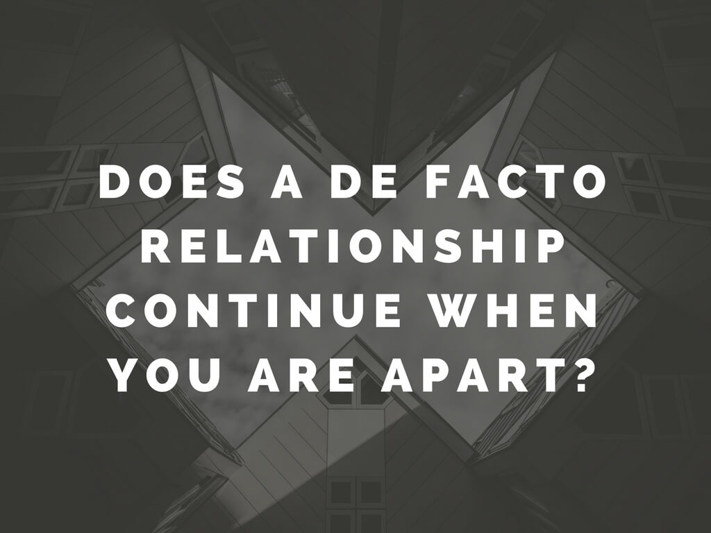 Does a de facto relationship continue when you are apart?