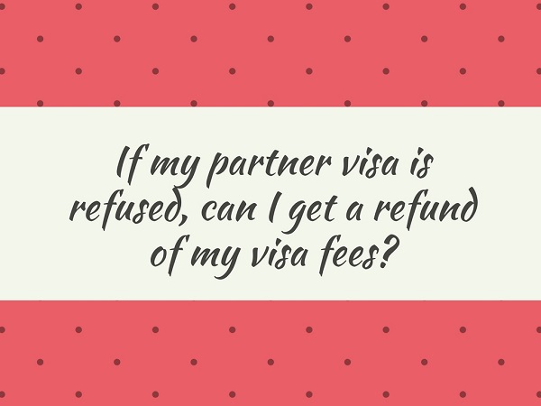 If the partner visa is refused, can I get a refund of my visa fees
