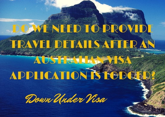 Do we need to provide travel details after an Australian visa application is lodged?