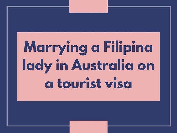 marrying a filipina lady in australia on a tourist visa