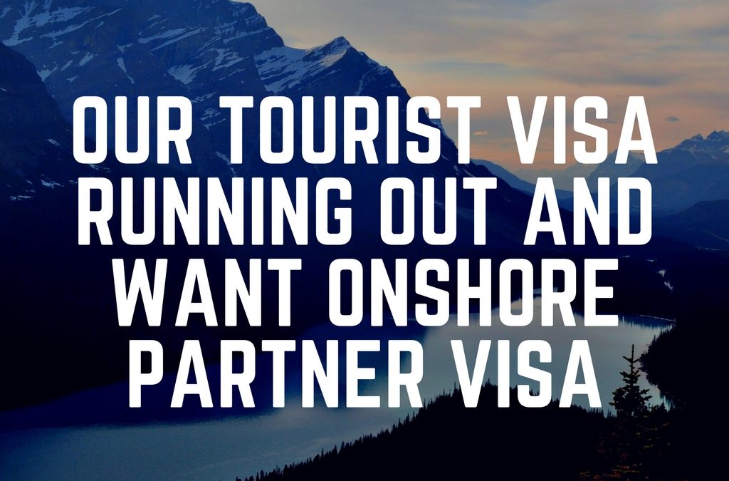 Tourist visa running out and want onshore partner visa