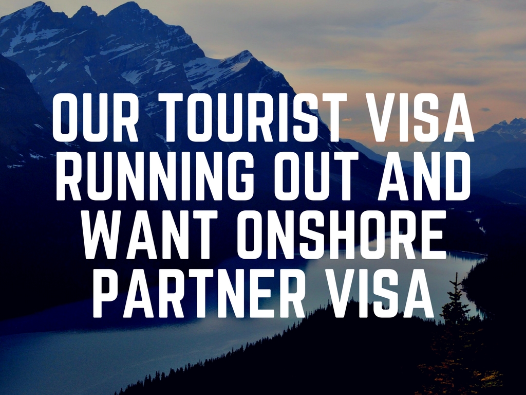 Tourist visa running out and want onshore partner visa