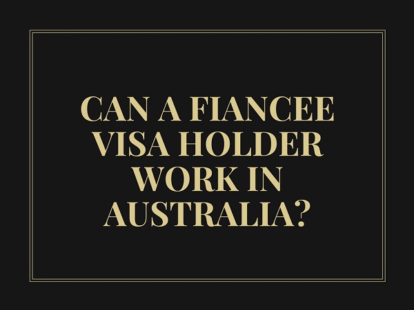 Can a fiancee visa holder work in Australia? Does a prospective marriage visa come with work rights?