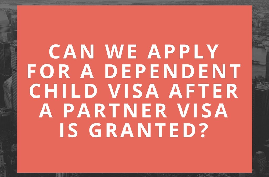 Can we apply for a dependent child visa after a partner visa is granted?