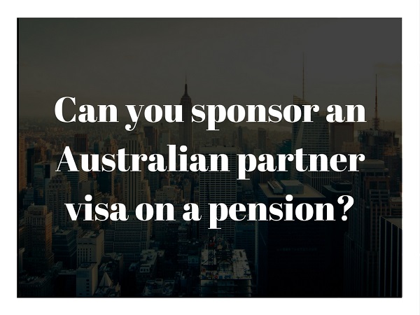 Can a pensioner get an Australian partner visa? Can you sponsor on a pension?