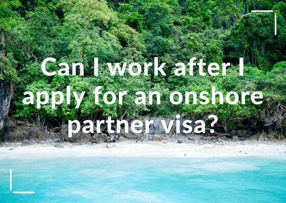 Can I work after I apply for an onshore partner visa?