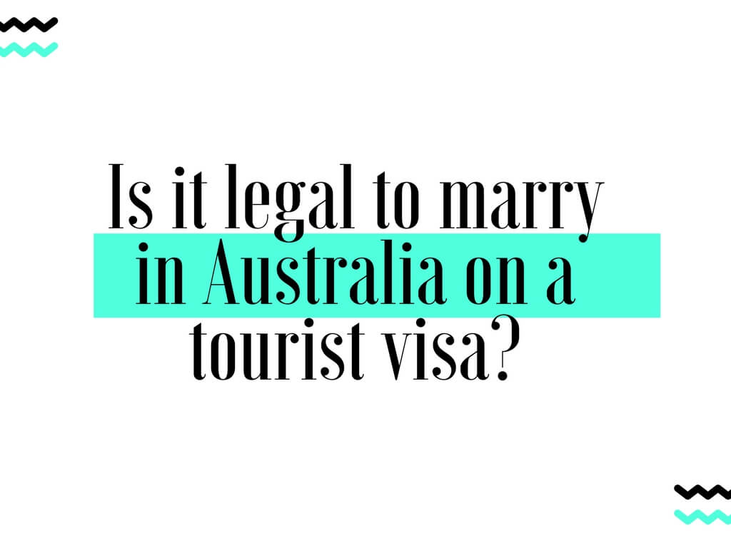 Is it legal to marry in Australia on a tourist visa? Can you marry your fiance in Australia?