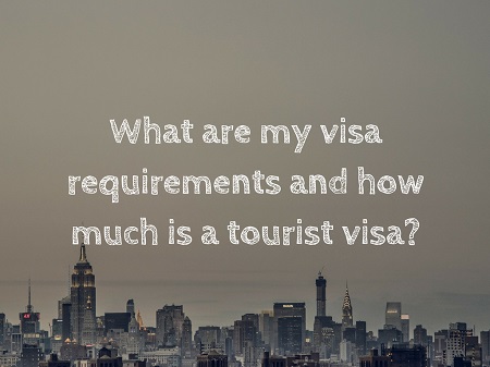 What are my visa requirements and how much is a tourist visa