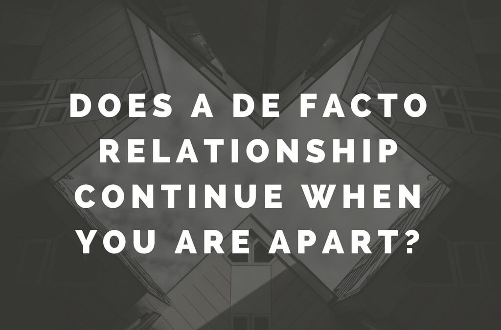 Does a de facto relationship continue when you are apart?