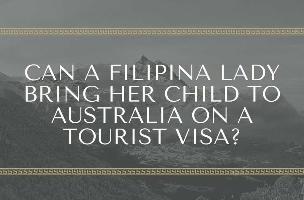 Can a Filipina lady bring her child to Australia on a tourist visa?